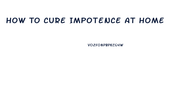 How To Cure Impotence At Home