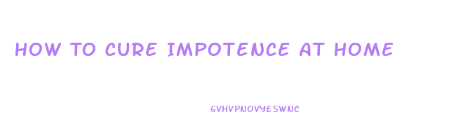 How To Cure Impotence At Home