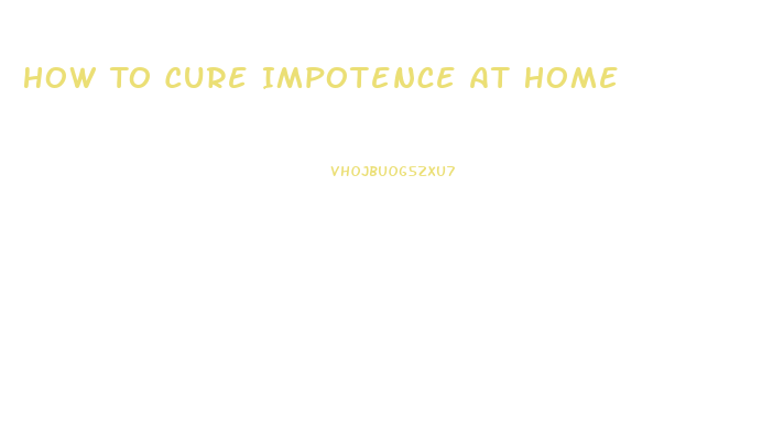 How To Cure Impotence At Home