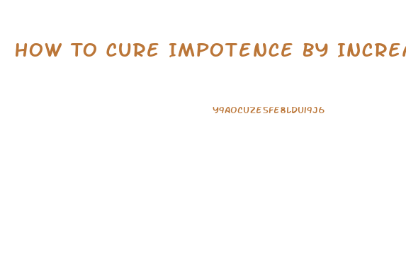 How To Cure Impotence By Increasing Blood Circulation