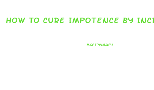 How To Cure Impotence By Increasing Blood Circulation