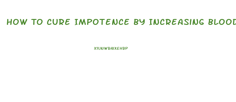 How To Cure Impotence By Increasing Blood Circulation