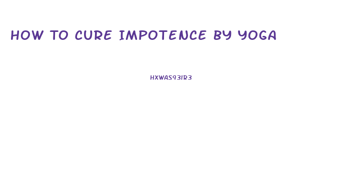 How To Cure Impotence By Yoga