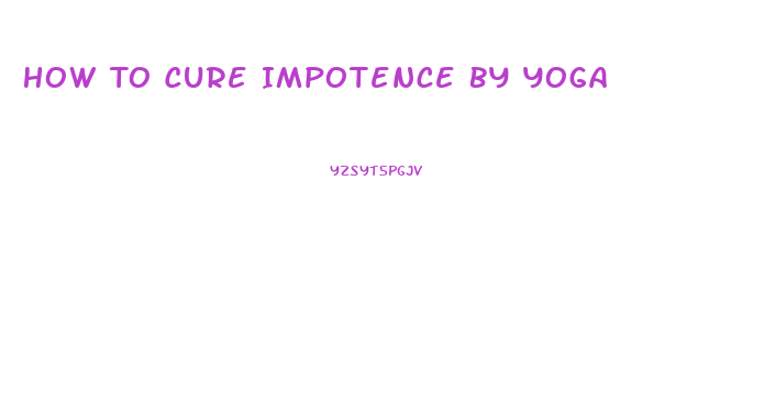 How To Cure Impotence By Yoga