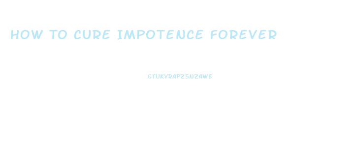 How To Cure Impotence Forever