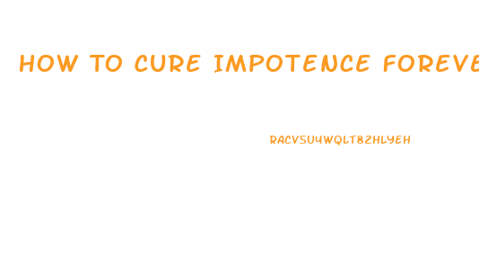 How To Cure Impotence Forever