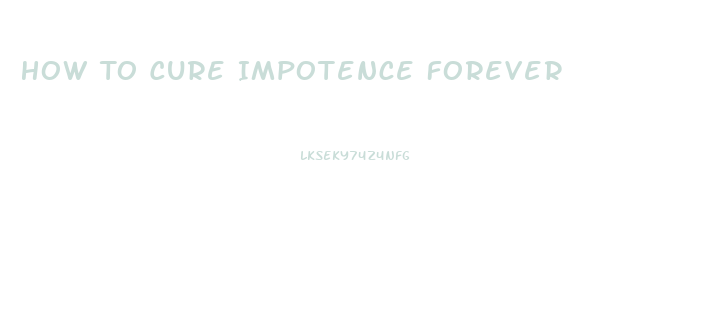 How To Cure Impotence Forever