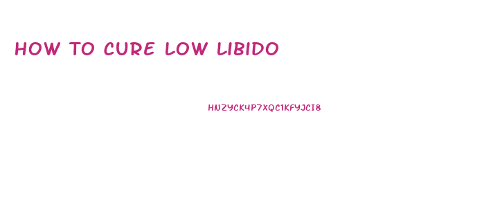 How To Cure Low Libido