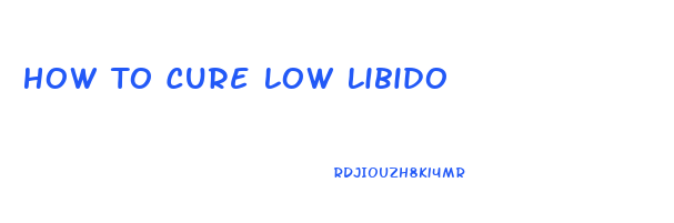 How To Cure Low Libido