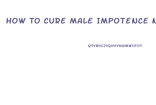 How To Cure Male Impotence Naturally