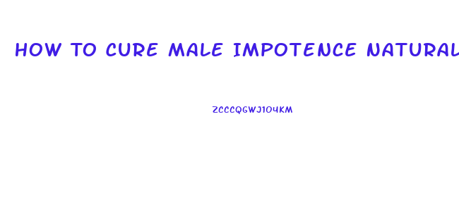 How To Cure Male Impotence Naturally