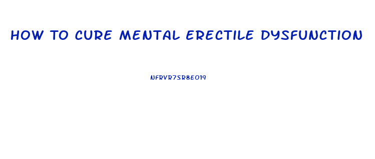 How To Cure Mental Erectile Dysfunction