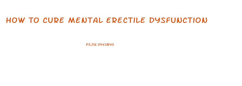 How To Cure Mental Erectile Dysfunction