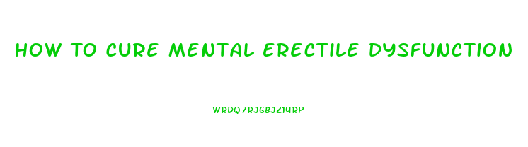 How To Cure Mental Erectile Dysfunction