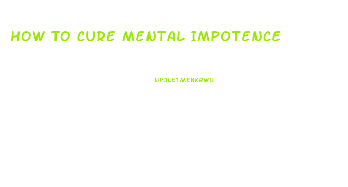 How To Cure Mental Impotence