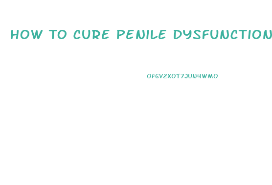 How To Cure Penile Dysfunction