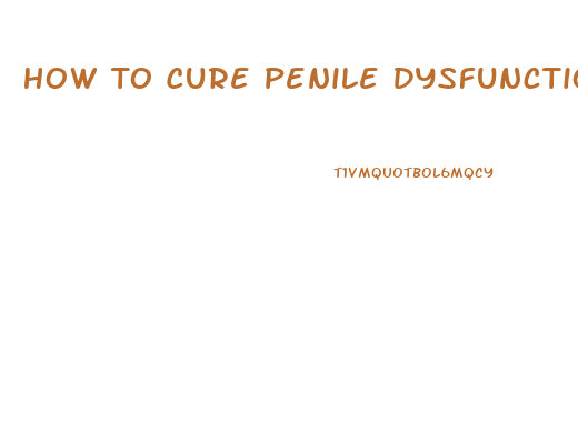 How To Cure Penile Dysfunction