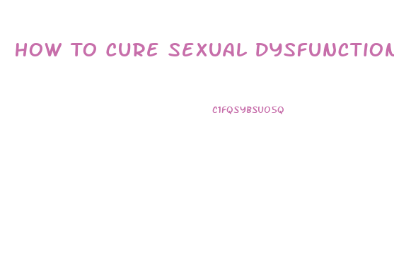 How To Cure Sexual Dysfunction