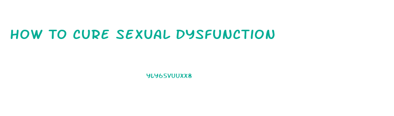 How To Cure Sexual Dysfunction