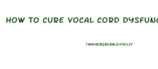 How To Cure Vocal Cord Dysfunction