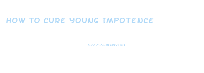 How To Cure Young Impotence