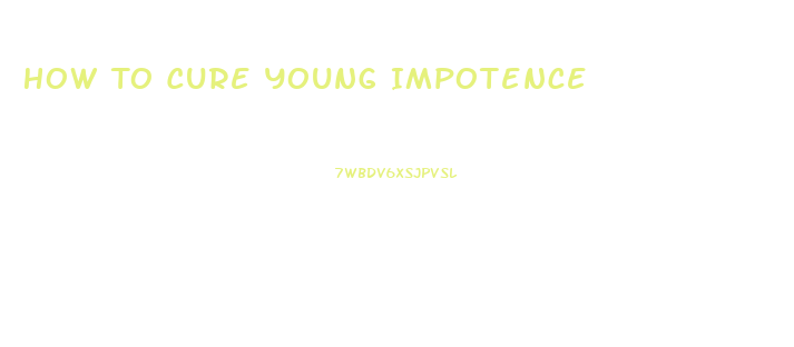 How To Cure Young Impotence