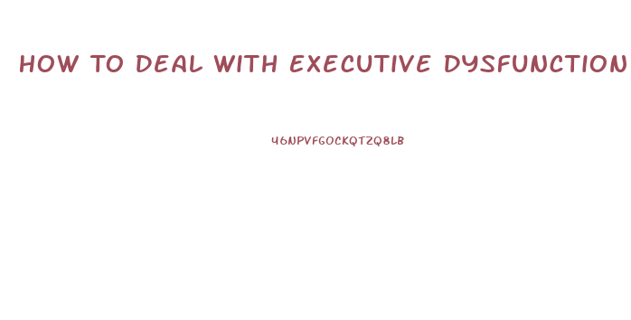 How To Deal With Executive Dysfunction