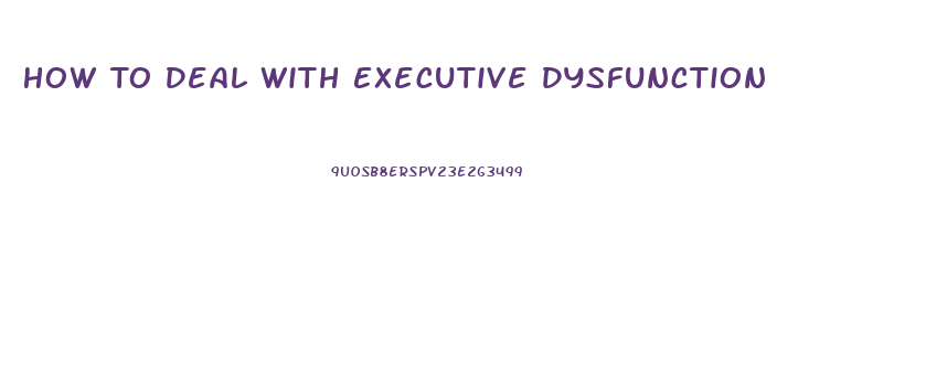 How To Deal With Executive Dysfunction