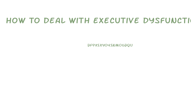 How To Deal With Executive Dysfunction