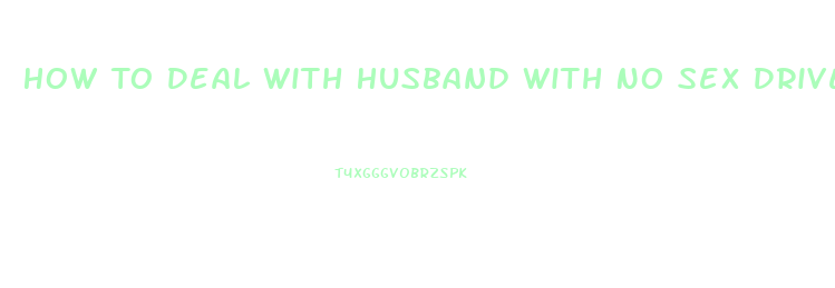 How To Deal With Husband With No Sex Drive