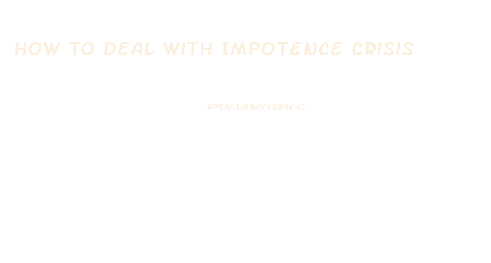 How To Deal With Impotence Crisis
