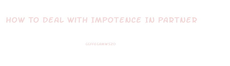 How To Deal With Impotence In Partner