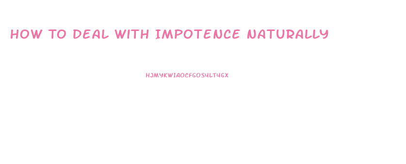 How To Deal With Impotence Naturally