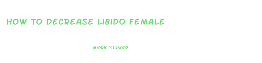 How To Decrease Libido Female