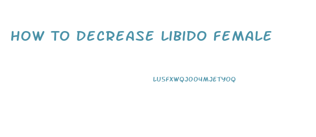 How To Decrease Libido Female