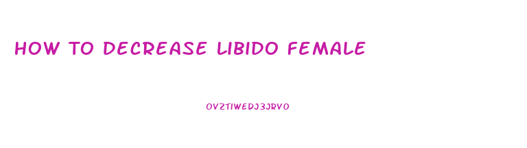 How To Decrease Libido Female