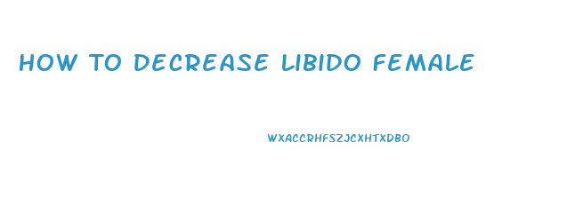 How To Decrease Libido Female