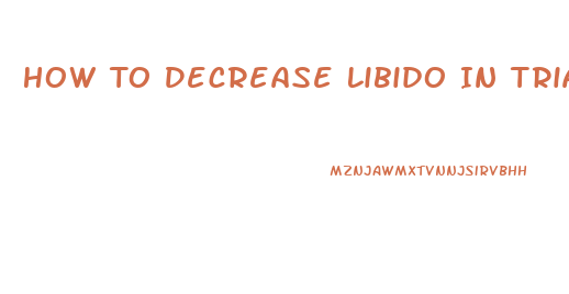 How To Decrease Libido In Trials In Tainted Space