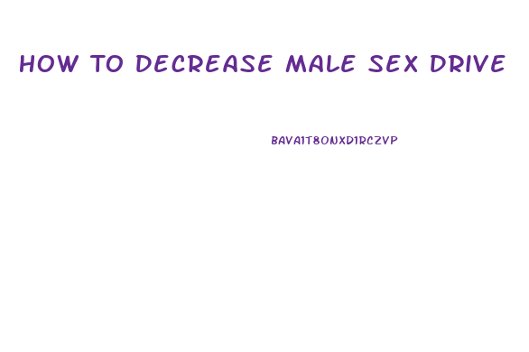 How To Decrease Male Sex Drive