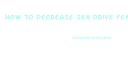 How To Decrease Sex Drive Female