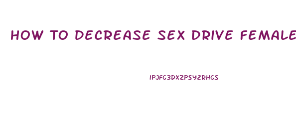 How To Decrease Sex Drive Female