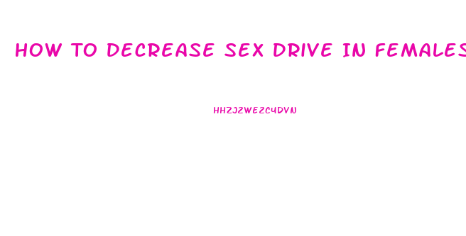 How To Decrease Sex Drive In Females