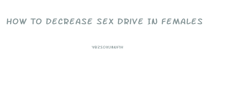 How To Decrease Sex Drive In Females