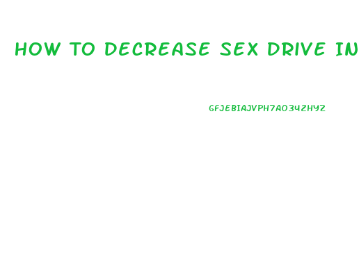 How To Decrease Sex Drive In Men