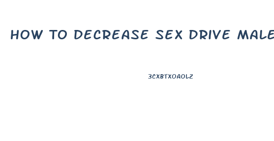 How To Decrease Sex Drive Male