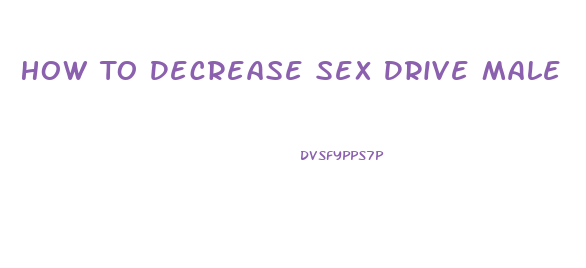 How To Decrease Sex Drive Male
