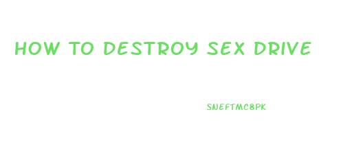 How To Destroy Sex Drive