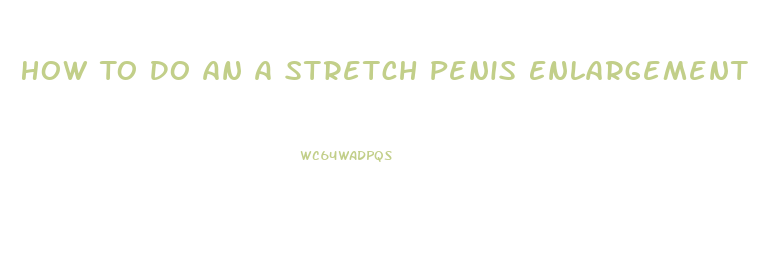 How To Do An A Stretch Penis Enlargement