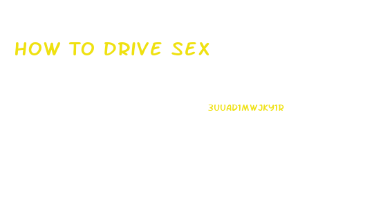How To Drive Sex