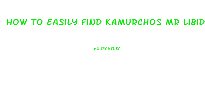 How To Easily Find Kamurchos Mr Libido